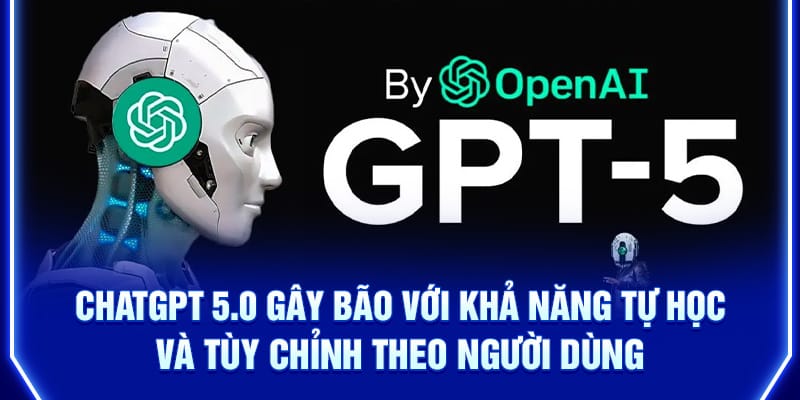 chatgpt-5-0-gay-bao-voi-kha-nang-tu-hoc-va-tuy-chinh-theo-nguoi-dung