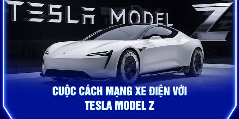 cuoc-cach-mang-xe-dien-voi-tesla-model-z