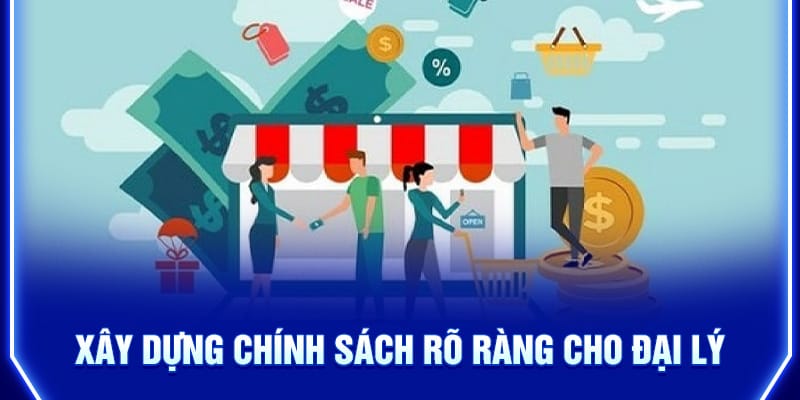 xay-dung-chinh-sach-ro-rang-cho-dai-ly